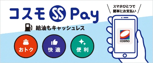 コスモSS Pay　スマホ一つで簡単にお支払い　給油もキャッシュレス　おトク・快適・便利